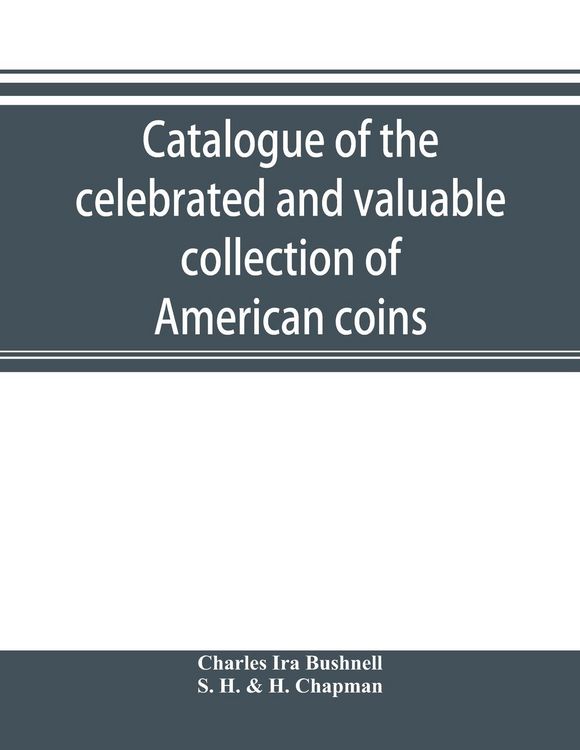 Produktbild: Catalogue of the celebrated and valuable collection of American coins and medals of the late Charles I. Bushnell, of New York