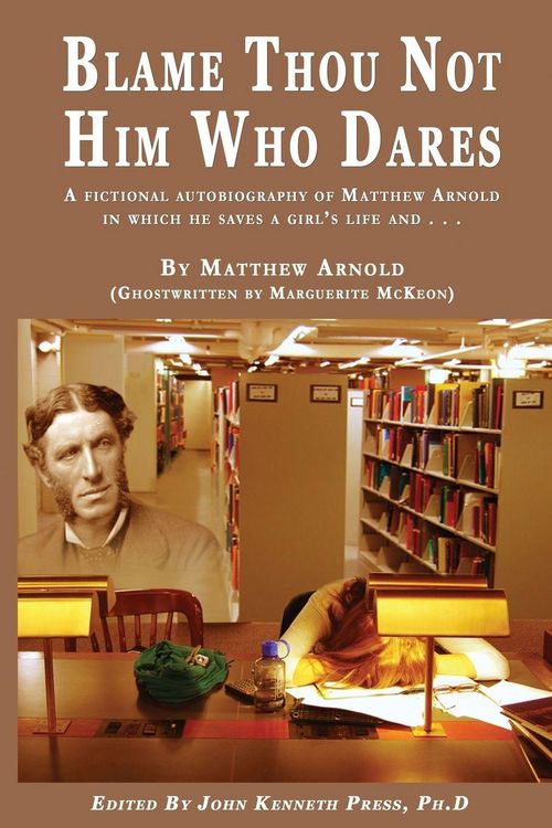 Produktbild: BLAME THOU NOT HIM WHO DARES A Fictional Autobiography of Matthew Arnold In Which He Saves a Girl's Life and . . .