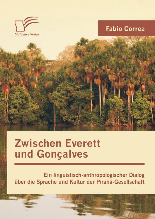 Produktbild: Zwischen Everett und Gon&ccedil;alves: Ein linguistisch-anthropologischer Dialog &uuml;ber die Sprache und Kultur der Pirah&atilde;-Gesellschaft