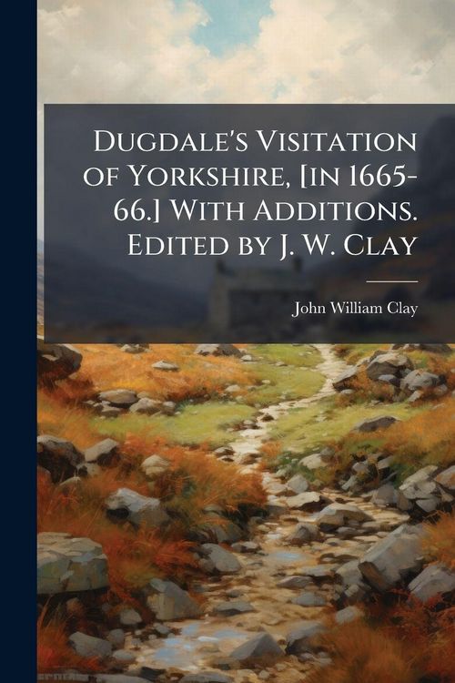 Produktbild: Dugdale's Visitation of Yorkshire, [in 1665-66.] With Additions. Edited by J. W. Clay