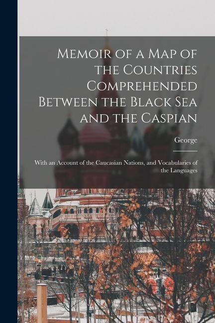 Produktbild: Memoir of a Map of the Countries Comprehended Between the Black Sea and the Caspian; With an Account of the Caucasian Nations, and Vocabularies of the