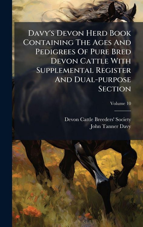 Produktbild: Davy's Devon Herd Book Containing The Ages And Pedigrees Of Pure Bred Devon Cattle With Supplemental Register And Dual-purpose Section