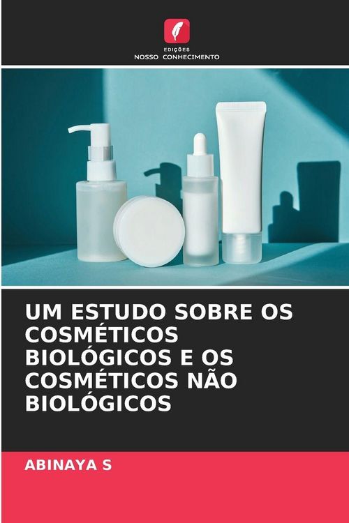 Produktbild: Um Estudo Sobre Os Cosm&eacute;ticos Biol&oacute;gicos E Os Cosm&eacute;ticos N&atilde;o Biol&oacute;gicos