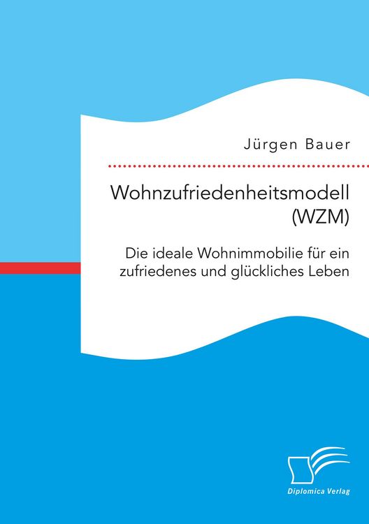 Produktbild: Wohnzufriedenheitsmodell (WZM). Die ideale Wohnimmobilie f&uuml;r ein zufriedenes und gl&uuml;ckliches Leben