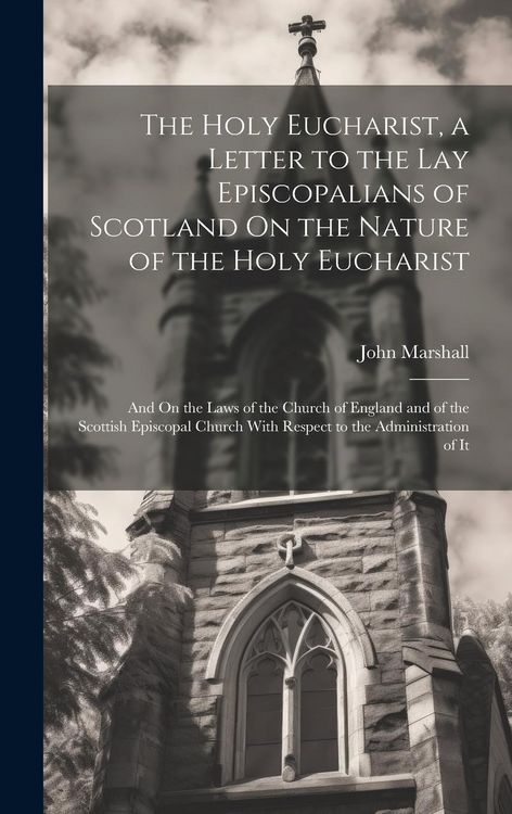 Produktbild: The Holy Eucharist, a Letter to the Lay Episcopalians of Scotland On the Nature of the Holy Eucharist: And On the Laws of the Church of England and of
