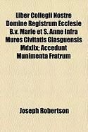 Produktbild: Liber Collegii Nostre Domine Registrum Ecclesie B.V. Marie Et S. Anne Infra Muros Civitatis Glasguensis MDXLIX; Accedunt Munimenta Fratrum