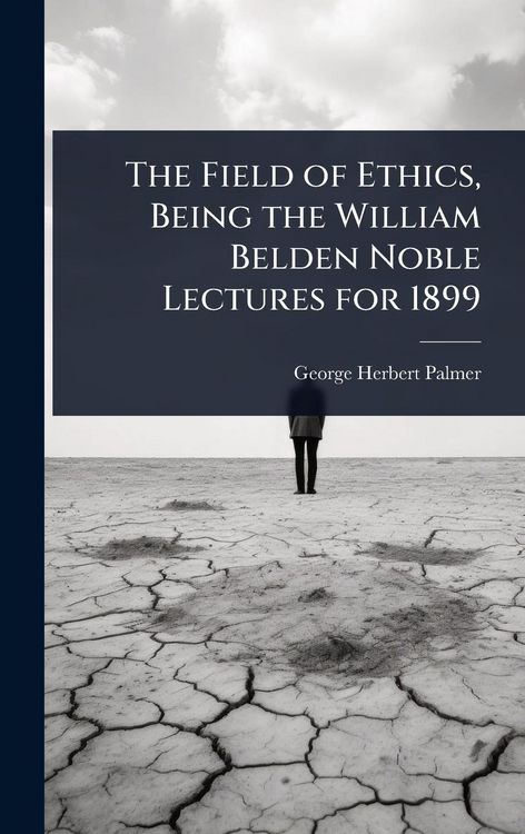 Produktbild: The Field of Ethics, Being the William Belden Noble Lectures for 1899