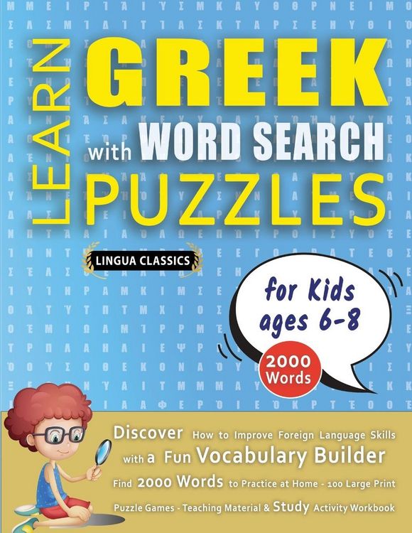Produktbild: LEARN GREEK WITH WORD SEARCH PUZZLES FOR KIDS 6 - 8 - Discover How to Improve Foreign Language Skills with a Fun Vocabulary Builder. Find 2000 Words to Practice at Home - 100 Large Print Puzzle Games - Teaching Material, Study Activity Workbook