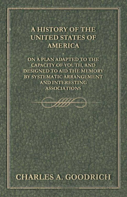 Produktbild: A History of the United States of America - On a Plan Adapted to the Capacity of Youth, and Designed to Aid the Memory by Systematic Arrangement and I