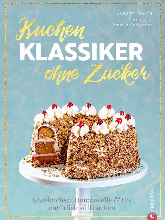 Produktbild: Backbuch: Kuchenklassiker - ohne Zucker! Endlich: 60 beliebte Rezepte als zuckerfrei-Variante.