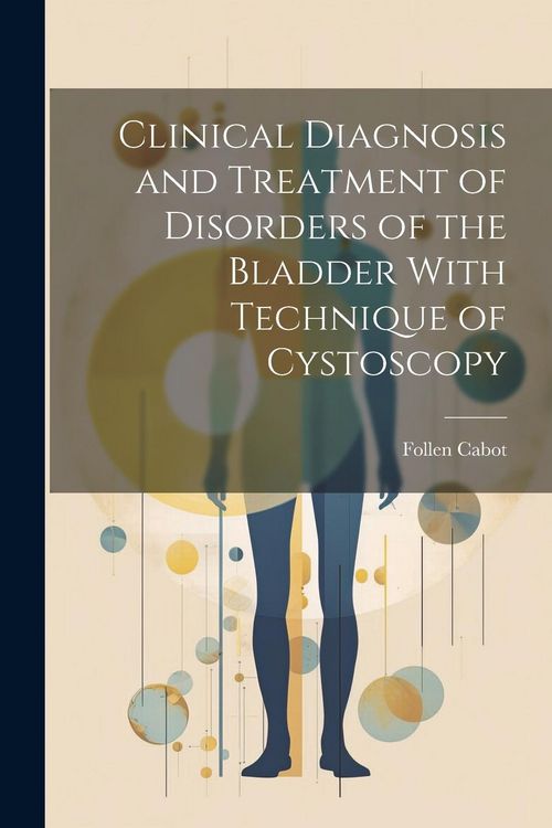 Produktbild: Clinical Diagnosis and Treatment of Disorders of the Bladder With Technique of Cystoscopy