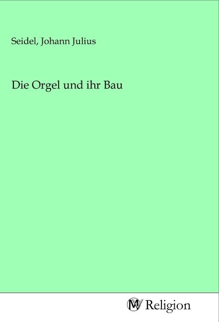 Produktbild: Die Orgel und ihr Bau