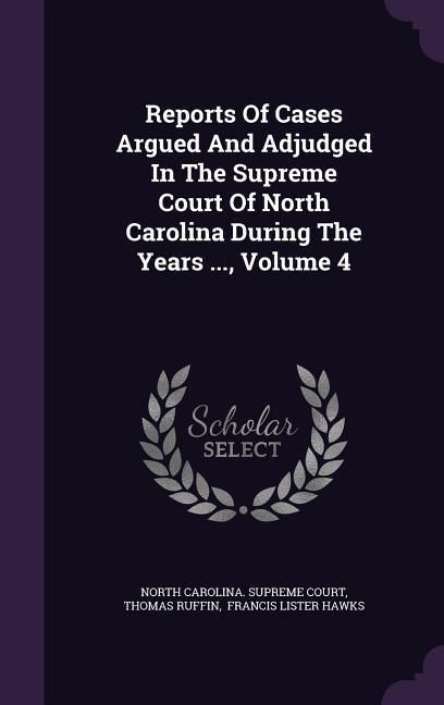 Produktbild: Reports Of Cases Argued And Adjudged In The Supreme Court Of North Carolina During The Years ..., Volume 4