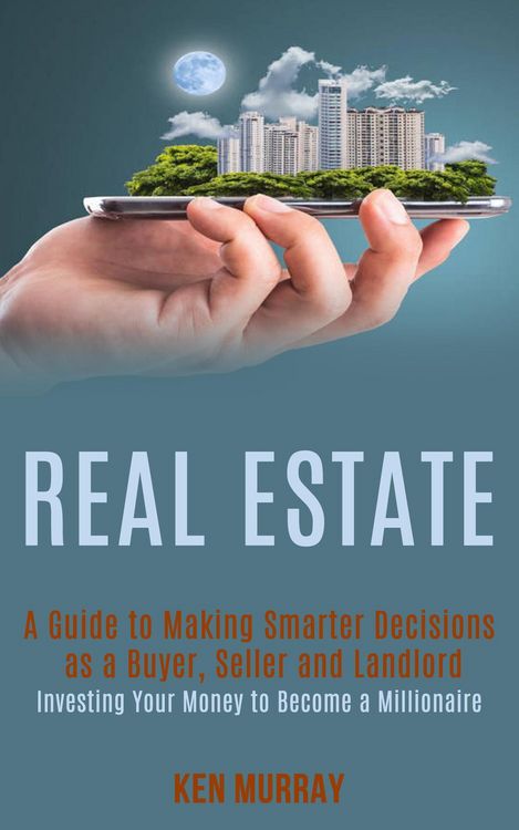 Produktbild: Real Estate: a Guide to Making Smarter Decisions as a Buyer, Seller and Landlord (Investing Your Money to Become a Millionaire)
