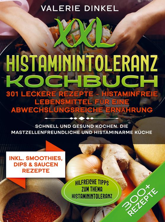 Produktbild: XXL Histaminintoleranz Kochbuch - 301 leckere Rezepte - Histaminfreie Lebensmittel f&uuml;r eine abwechslungsreiche Ern&auml;hrung