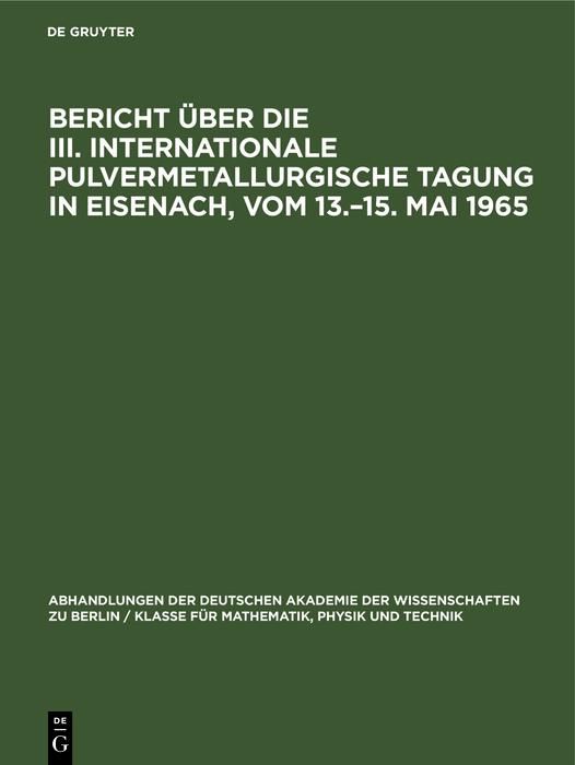 Produktbild: Bericht &uuml;ber die III. Internationale Pulvermetallurgische Tagung in Eisenach, vom 13.-15. Mai 1965