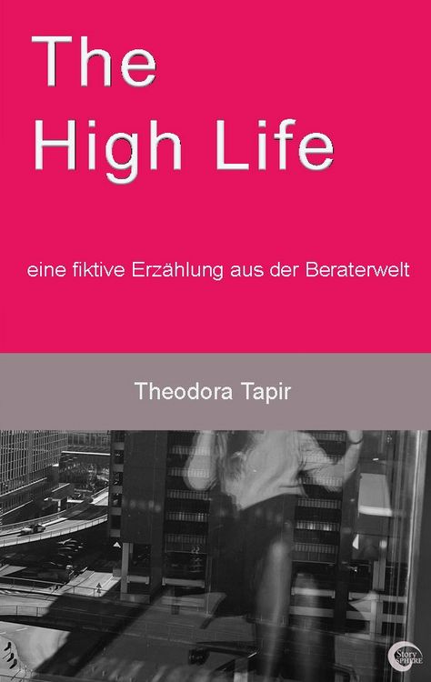 Produktbild: The High Life: eine fiktive Erz&auml;hlung aus der Beraterwelt