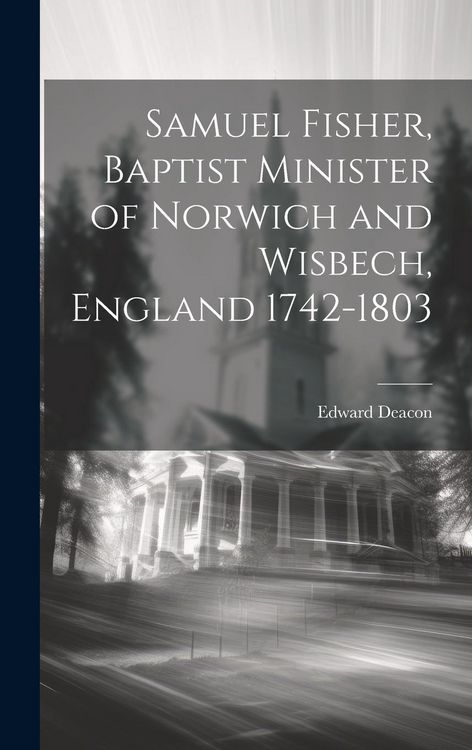 Produktbild: Samuel Fisher, Baptist Minister of Norwich and Wisbech, England 1742-1803