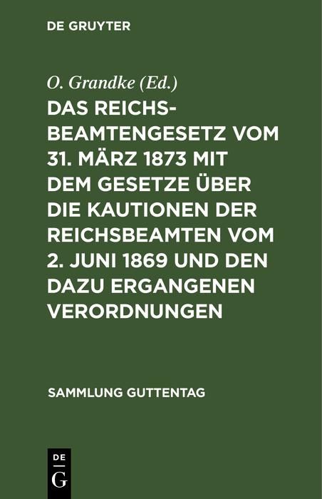 Produktbild: Das Reichsbeamtengesetz vom 31. M&auml;rz 1873 mit dem Gesetze &uuml;ber die Kautionen der Reichsbeamten vom 2. Juni 1869 und den dazu ergangenen Verordnungen