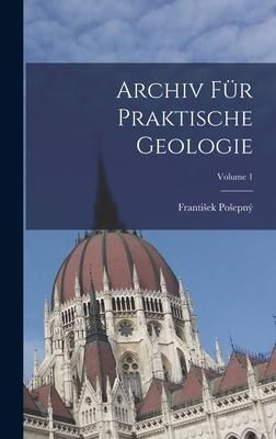 Produktbild: Archiv F&uuml;r Praktische Geologie; Volume 1
