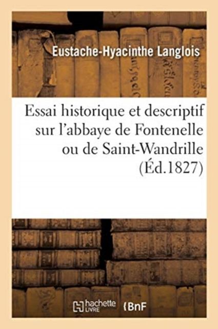 Produktbild: Essai Historique Et Descriptif Sur l'Abbaye de Fontenelle Ou de Saint-Wandrille