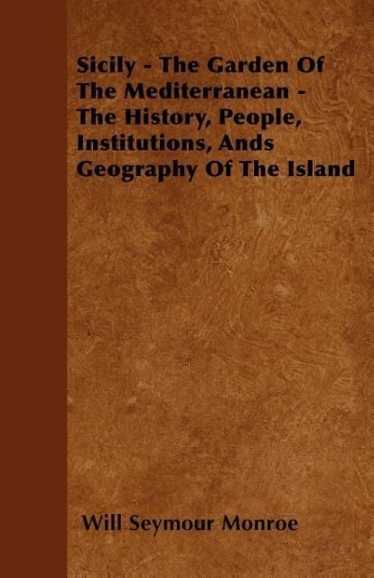 Produktbild: Sicily - The Garden Of The Mediterranean - The History, People, Institutions, Ands Geography Of The Island
