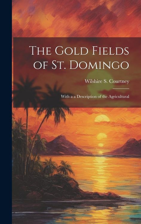 Produktbild: The Gold Fields of St. Domingo: With a a Description of the Agricultural