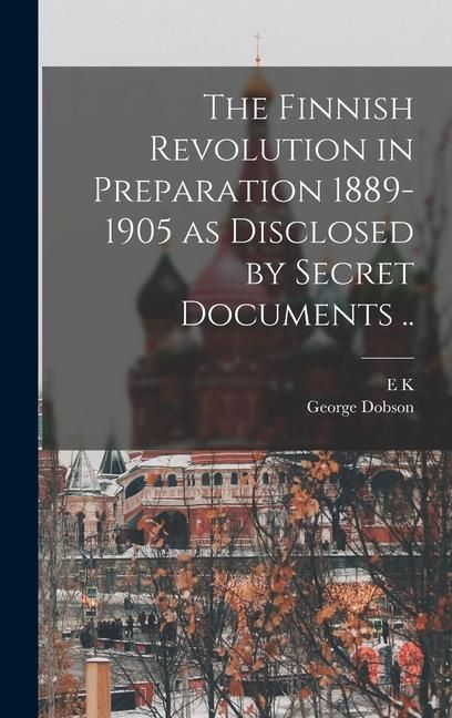 Produktbild: The Finnish Revolution in Preparation 1889-1905 as Disclosed by Secret Documents ..