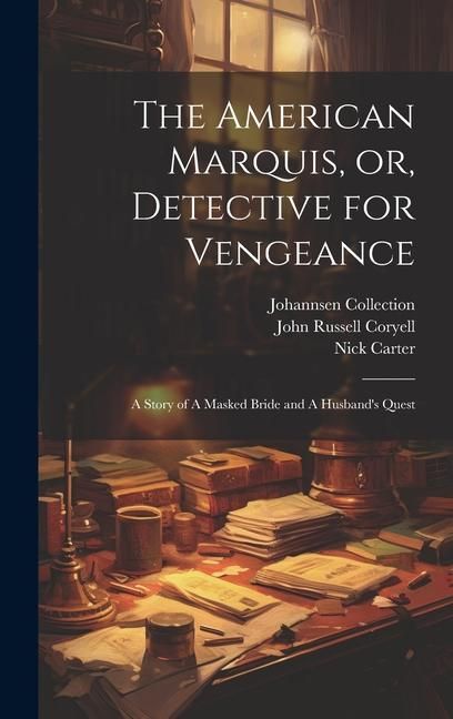 Produktbild: The American Marquis, or, Detective for Vengeance: A Story of A Masked Bride and A Husband's Quest