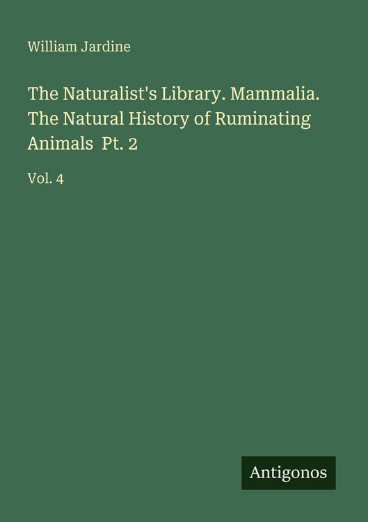 Produktbild: The Naturalist's Library. Mammalia. The Natural History of Ruminating Animals Pt. 2