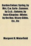 Produktbild: Garden Colour; Spring, by Mrs. C.W. Earle; Summer, by E.V.B.; Autumn, by Rose Kingsley; Winter, by the Hon. Vicary Gibbs, Etc., Etc