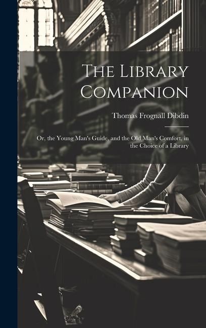 Produktbild: The Library Companion: Or, the Young Man's Guide, and the Old Man's Comfort, in the Choice of a Library