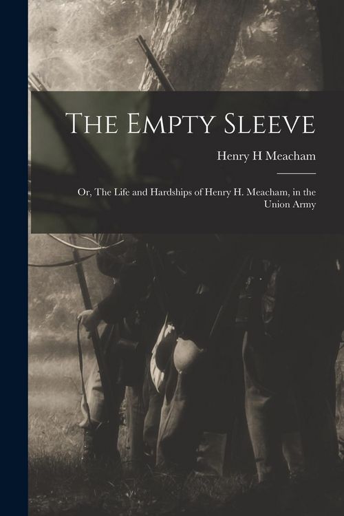 Produktbild: The Empty Sleeve: Or, The Life and Hardships of Henry H. Meacham, in the Union Army