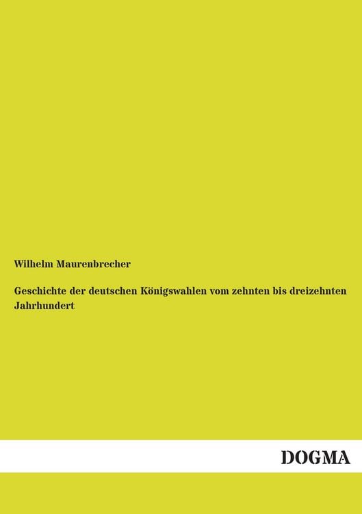 Produktbild: Geschichte der deutschen K&ouml;nigswahlen vom zehnten bis dreizehnten Jahrhundert