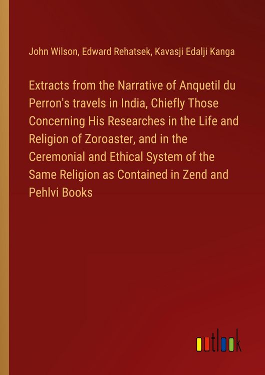 Produktbild: Extracts from the Narrative of Anquetil du Perron's travels in India, Chiefly Those Concerning His Researches in the Life and Religion of Zoroaster, a