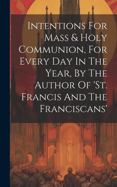 Produktbild: Intentions For Mass & Holy Communion, For Every Day In The Year, By The Author Of 'st. Francis And The Franciscans'