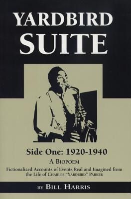 Produktbild: Yardbird Suite, Side One: 1920-1940: A Biopoem: Fictionalized Accounts of Events Real and Imagined from the Life of Charles Yardbird Parker