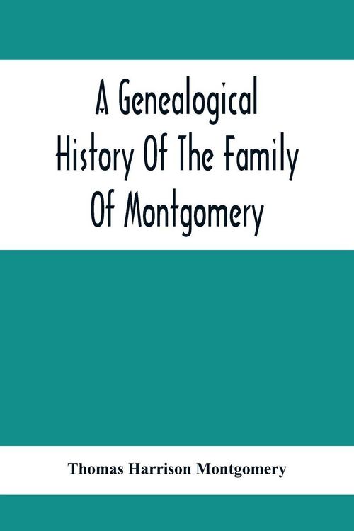 Produktbild: A Genealogical History Of The Family Of Montgomery; Including The Montgomery Pedigree