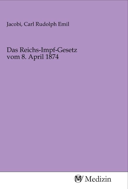 Produktbild: Das Reichs-Impf-Gesetz vom 8. April 1874