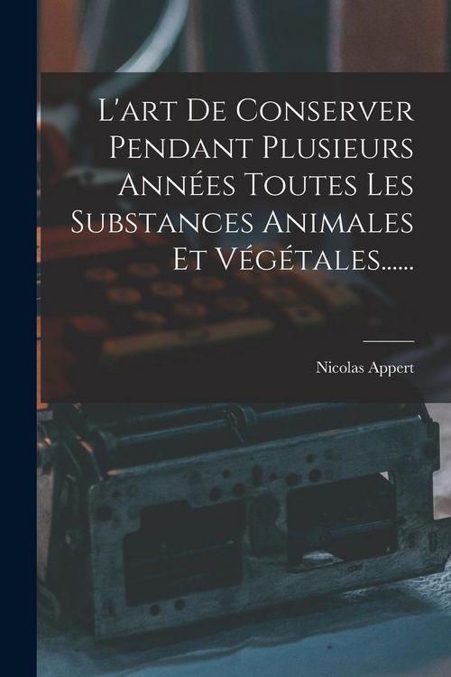 Produktbild: L'art De Conserver Pendant Plusieurs Ann&eacute;es Toutes Les Substances Animales Et V&eacute;g&eacute;tales......