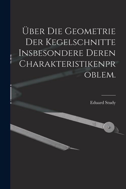 Produktbild: &Uuml;ber die Geometrie der Kegelschnitte insbesondere deren Charakteristikenproblem.