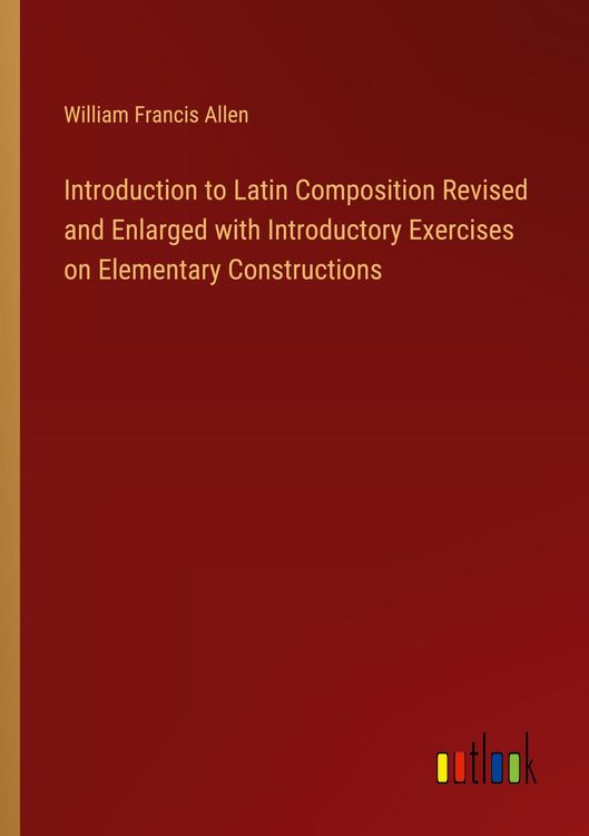 Produktbild: Introduction to Latin Composition Revised and Enlarged with Introductory Exercises on Elementary Constructions