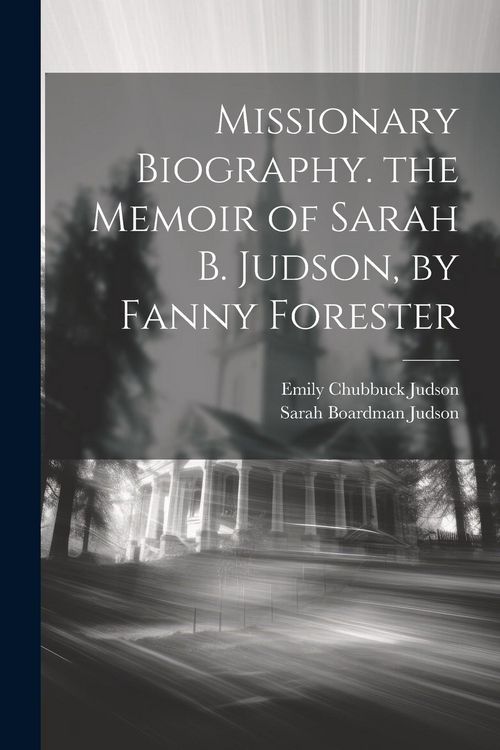 Produktbild: Missionary Biography. the Memoir of Sarah B. Judson, by Fanny Forester