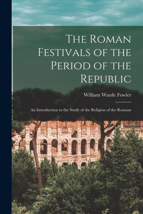 Produktbild: The Roman Festivals of the Period of the Republic: An Introduction to the Study of the Religion of the Romans
