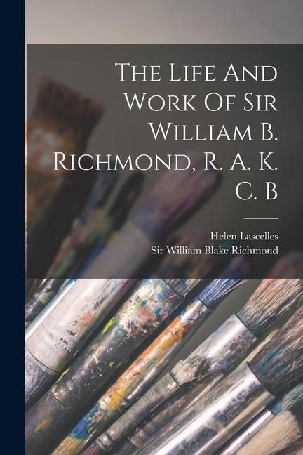 Produktbild: The Life And Work Of Sir William B. Richmond, R. A. K. C. B