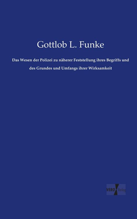 Produktbild: Das Wesen der Polizei zu n&auml;herer Feststellung ihres Begriffs und des Grundes und Umfangs ihrer Wirksamkeit