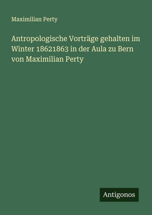 Produktbild: Antropologische Vortr&auml;ge gehalten im Winter 18621863 in der Aula zu Bern von Maximilian Perty