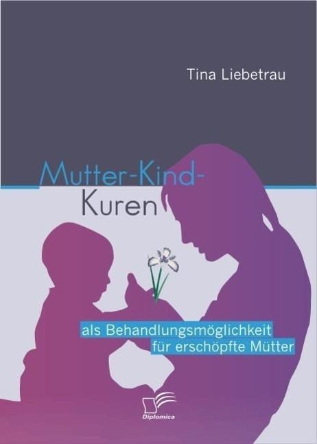 Produktbild: Mutter-Kind-Kuren als Behandlungsm&ouml;glichkeit f&uuml;r ersch&ouml;pfte M&uuml;tter