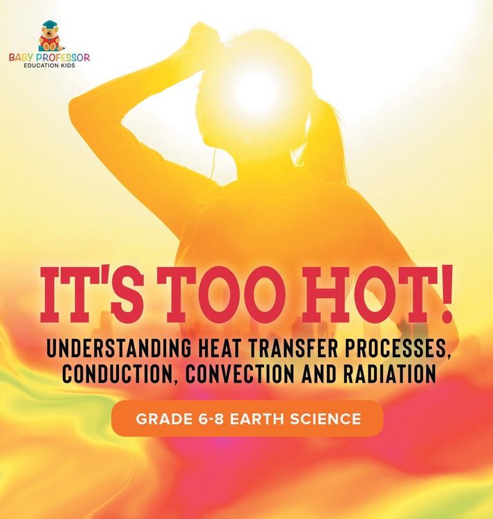 Produktbild: It's Too Hot! Understanding Heat Transfer Processes, Conduction, Convection and Radiation | Grade 6-8 Earth Science