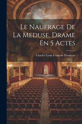 Produktbild: Le Naufrage De La Meduse. Drame En 5 Actes